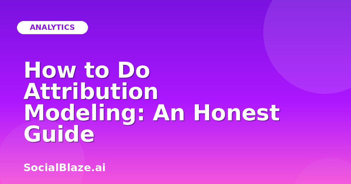 How to Do Attribution Modeling: An Honest Guide
