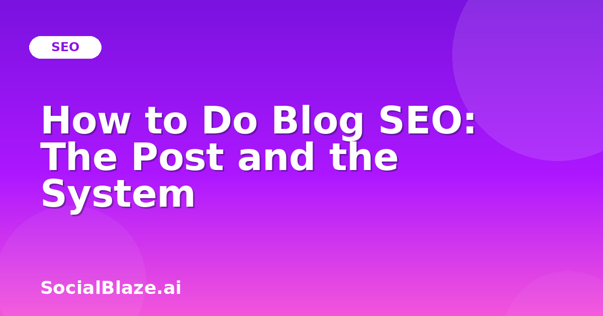 How to Do Blog SEO: The Post and the System
