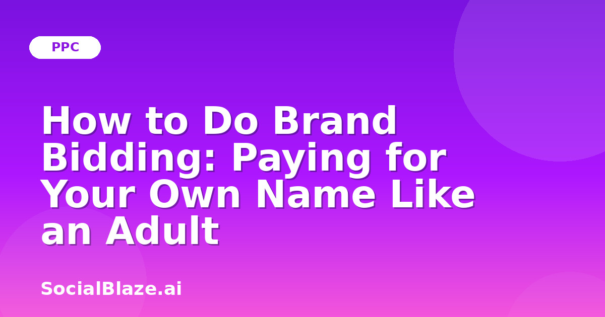 How to Do Brand Bidding: Paying for Your Own Name Like an Adult