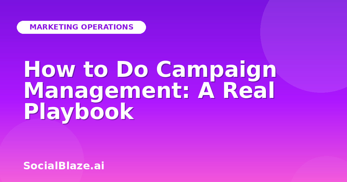 How to Do Campaign Management: A Real Playbook