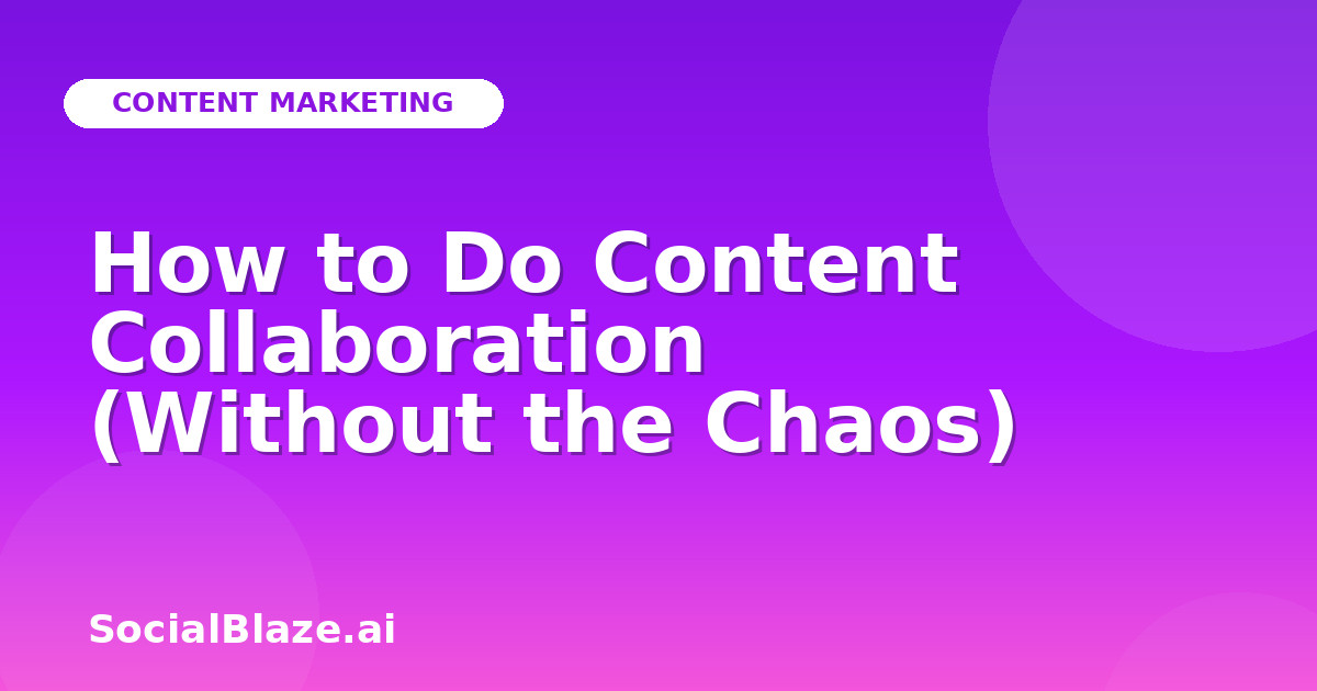 How to Do Content Collaboration (Without the Chaos)