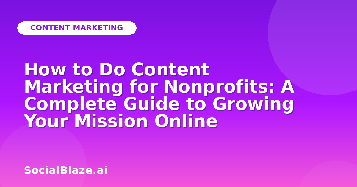 How to Do Content Marketing for Nonprofits: A Complete Guide to Growing Your Mission Online