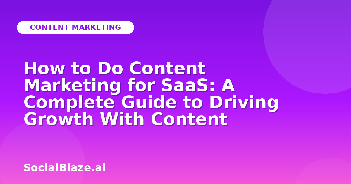 How to Do Content Marketing for SaaS: A Complete Guide to Driving Growth With Content