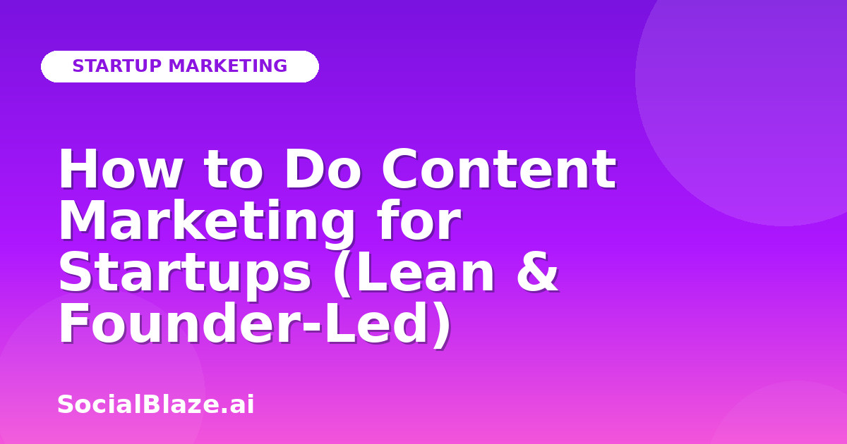 How to Do Content Marketing for Startups (Lean & Founder-Led)