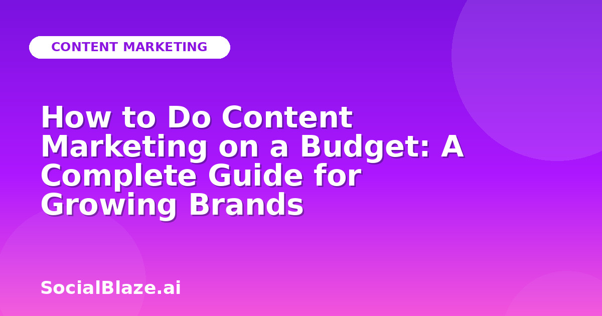 How to Do Content Marketing on a Budget: A Complete Guide for Growing Brands