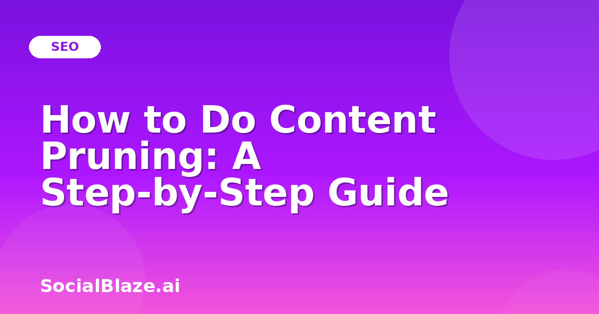 How to Do Content Pruning: A Step-by-Step Guide