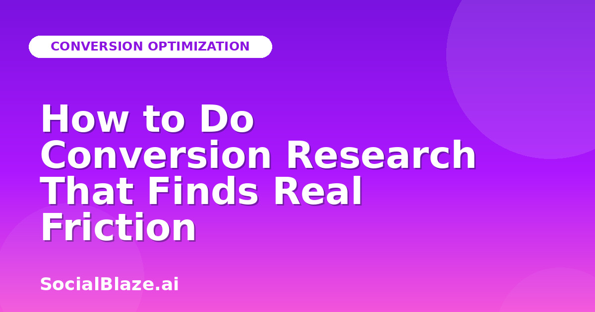 How to Do Conversion Research That Finds Real Friction