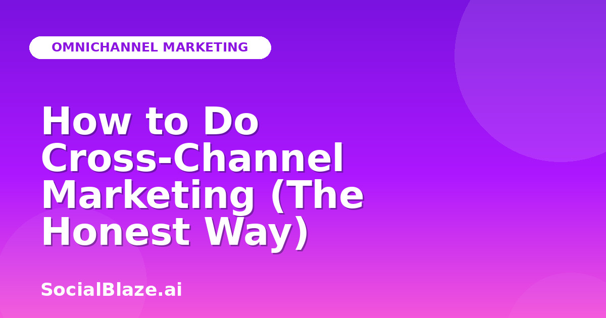 How to Do Cross-Channel Marketing (The Honest Way)