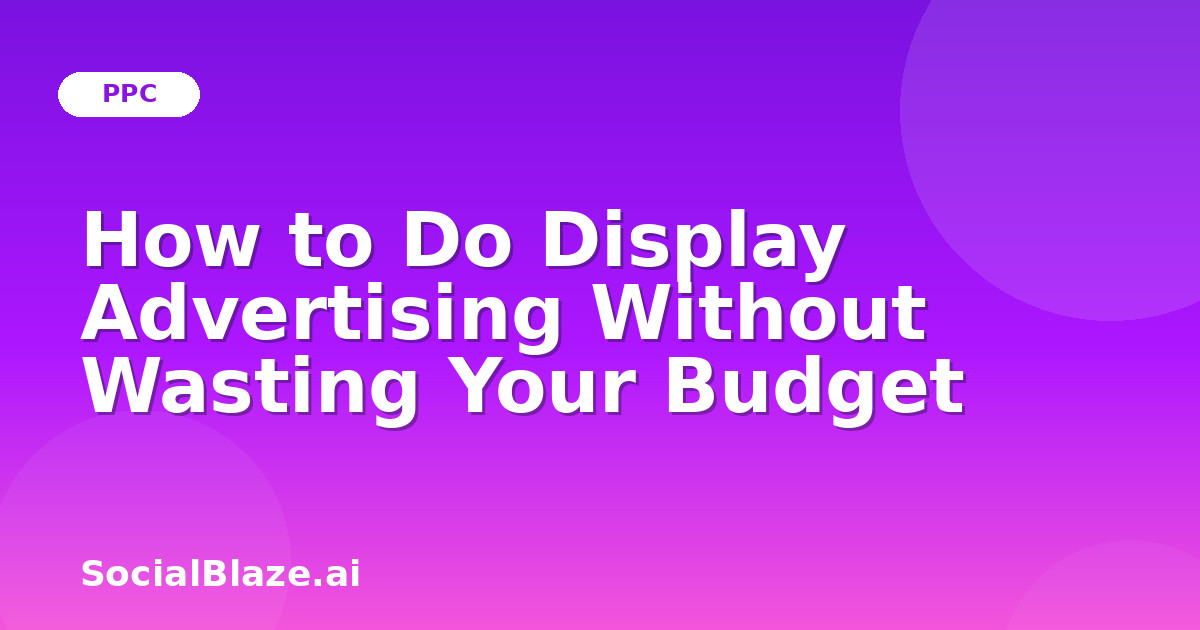 How to Do Display Advertising Without Wasting Your Budget