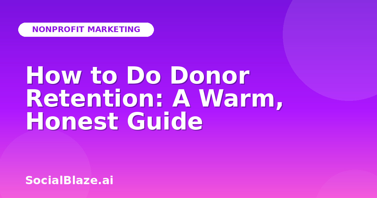 How to Do Donor Retention: A Warm, Honest Guide