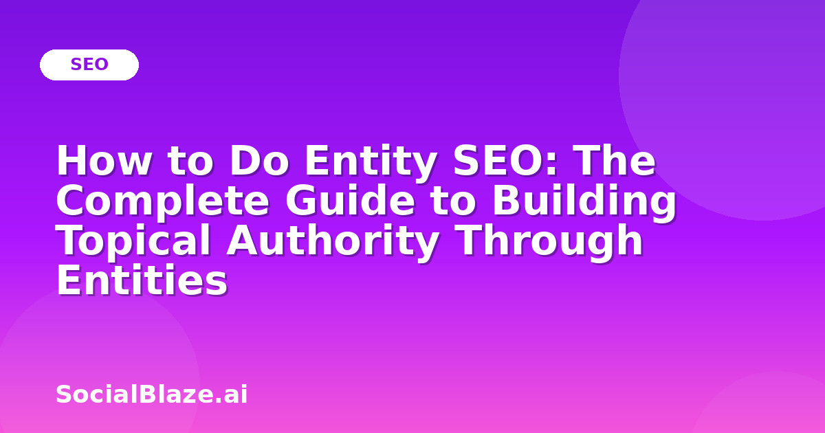 How to Do Entity SEO: The Complete Guide to Building Topical Authority Through Entities