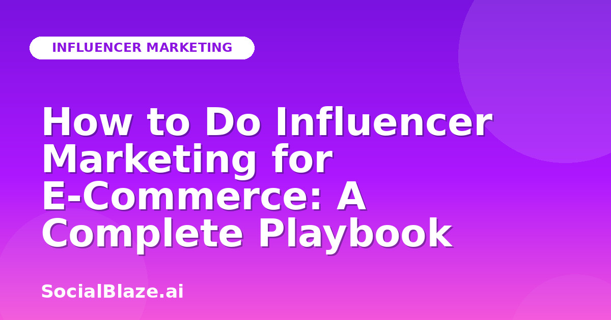 How to Do Influencer Marketing for E-Commerce: A Complete Playbook
