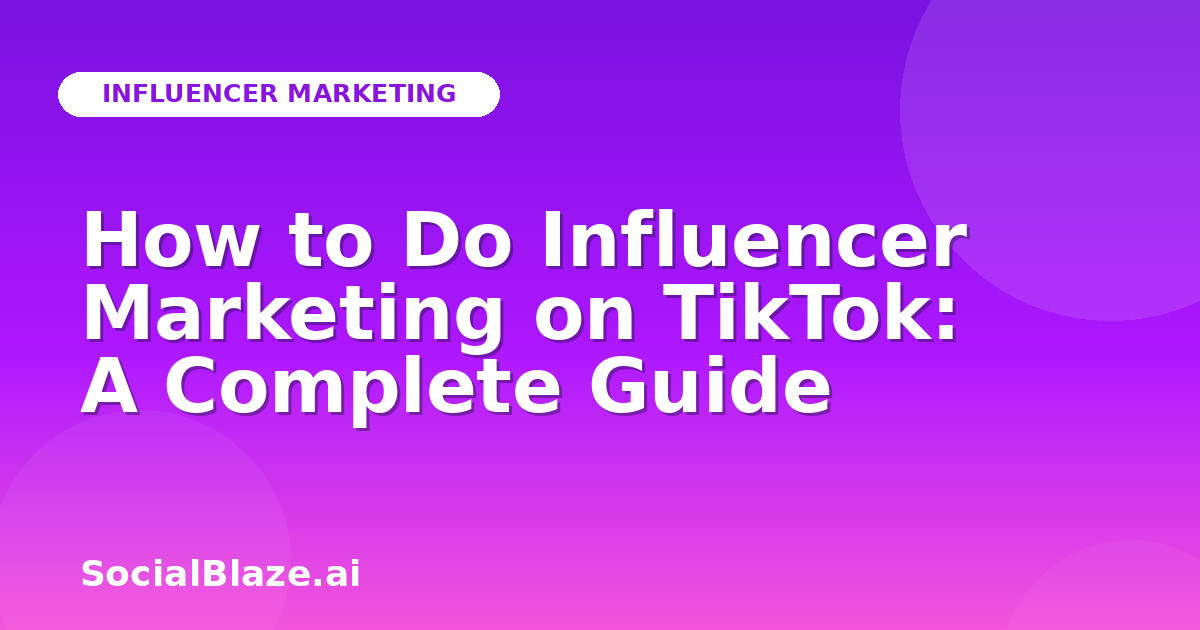 How to Do Influencer Marketing on TikTok: A Complete Guide