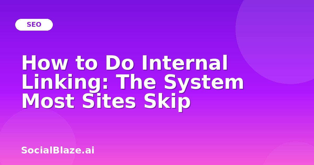 How to Do Internal Linking: The System Most Sites Skip