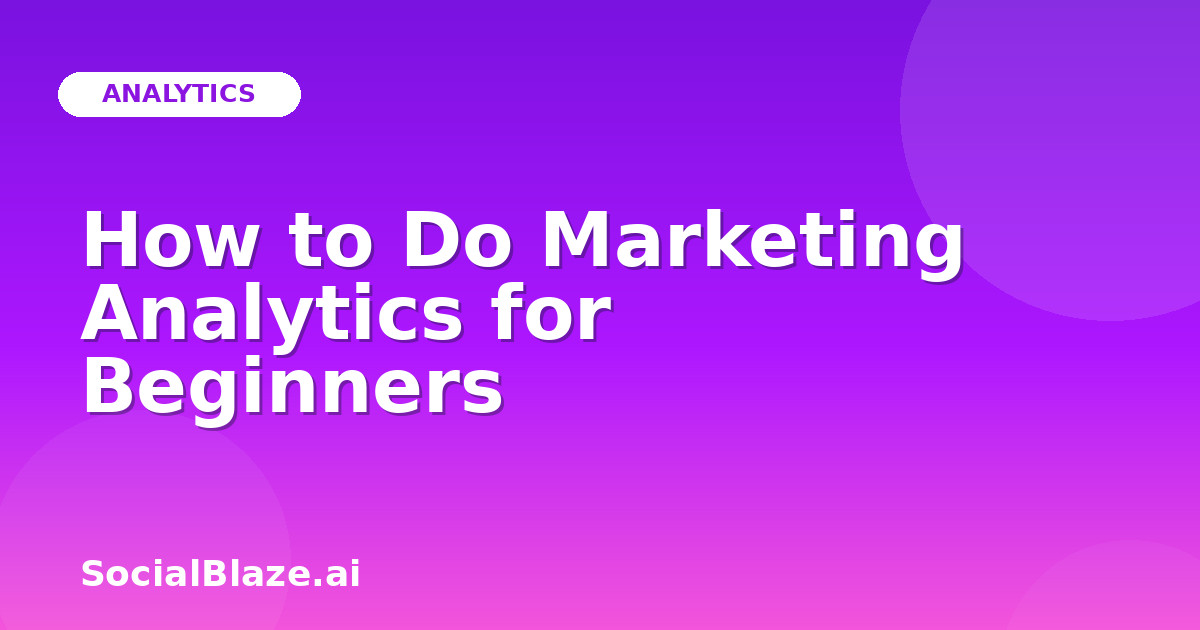 How to Do Marketing Analytics for Beginners