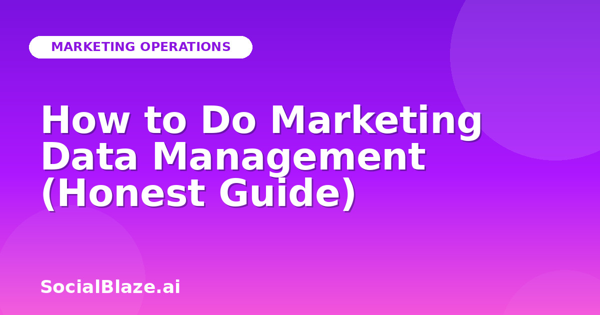 How to Do Marketing Data Management (Honest Guide)