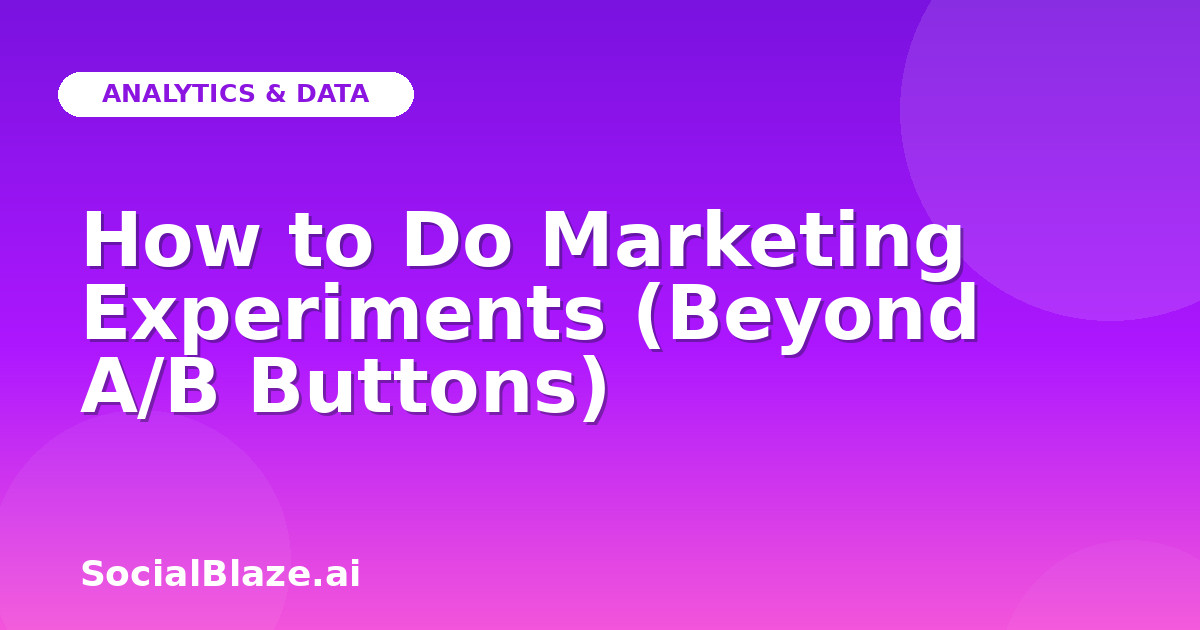 How to Do Marketing Experiments (Beyond A/B Buttons)