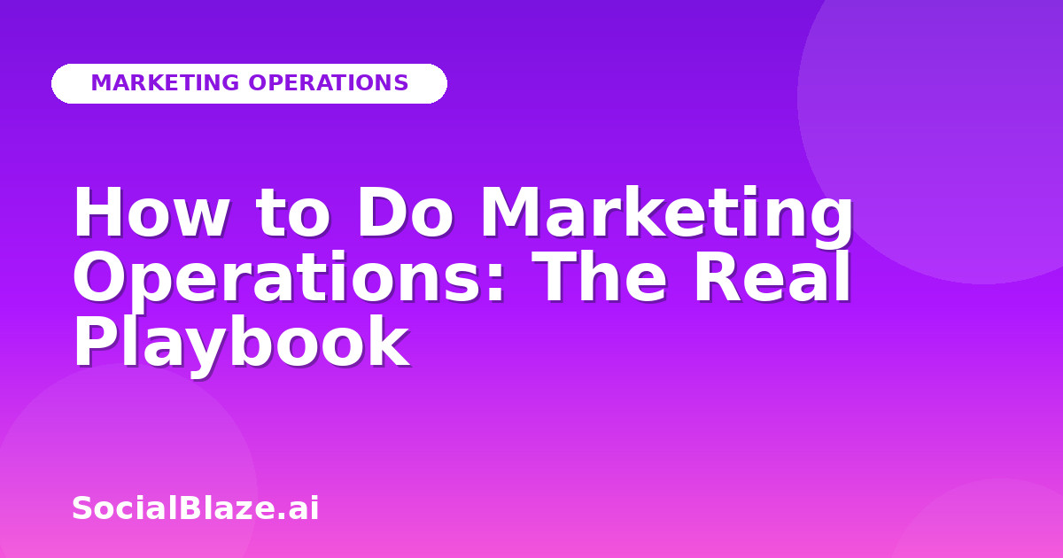 How to Do Marketing Operations: The Real Playbook