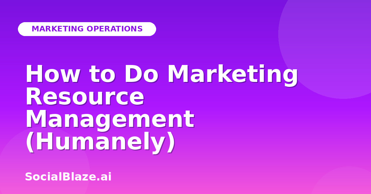 How to Do Marketing Resource Management (Humanely)