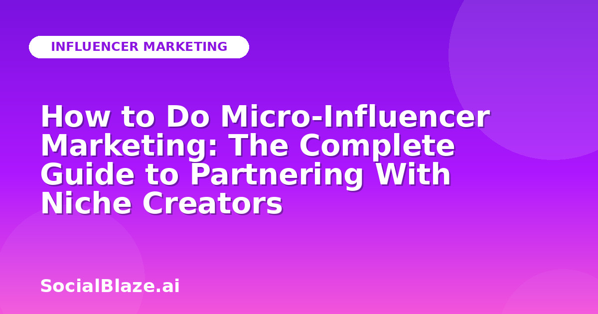 How to Do Micro-Influencer Marketing: The Complete Guide to Partnering With Niche Creators