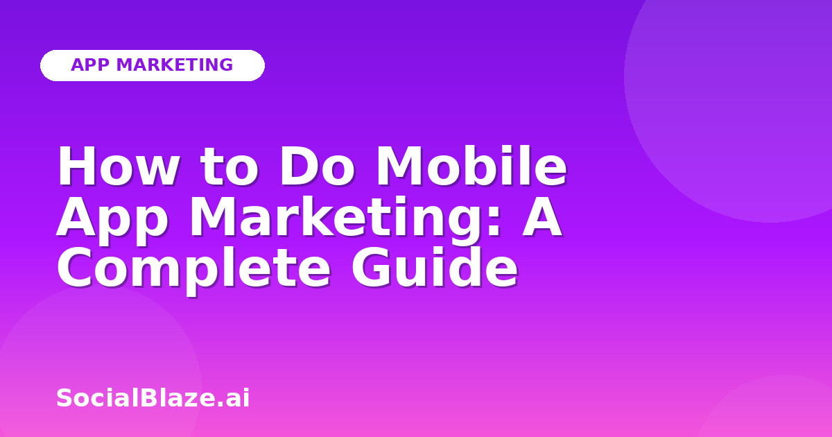 How to Do Mobile App Marketing: A Complete Guide