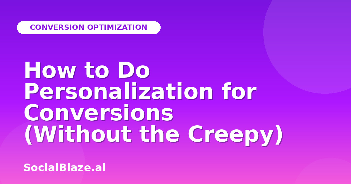 How to Do Personalization for Conversions (Without the Creepy)