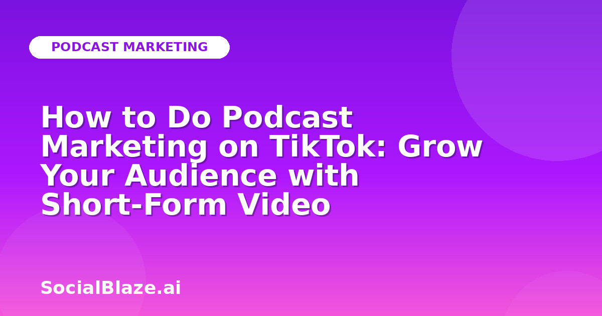 How to Do Podcast Marketing on TikTok: Grow Your Audience with Short-Form Video