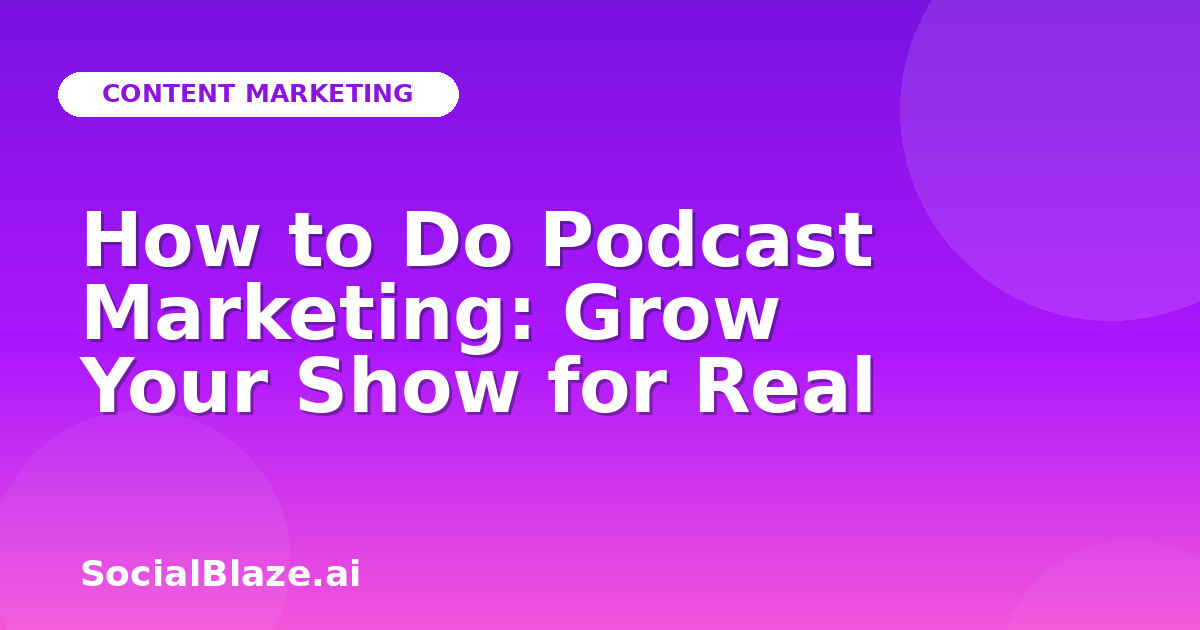 How to Do Podcast Marketing: Grow Your Show for Real