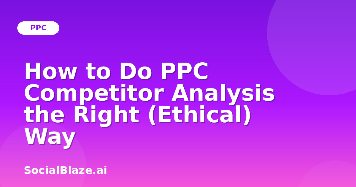 How to Do PPC Competitor Analysis the Right (Ethical) Way