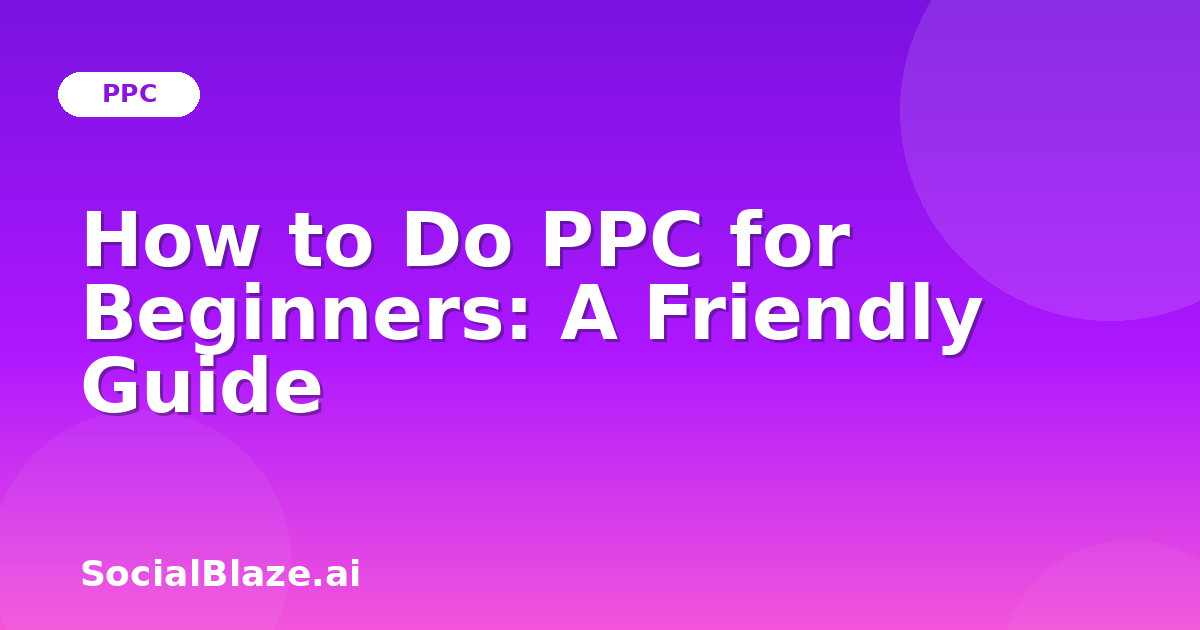 How to Do PPC for Beginners: A Friendly Guide
