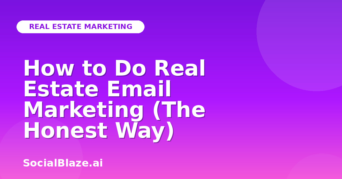 How to Do Real Estate Email Marketing (The Honest Way)