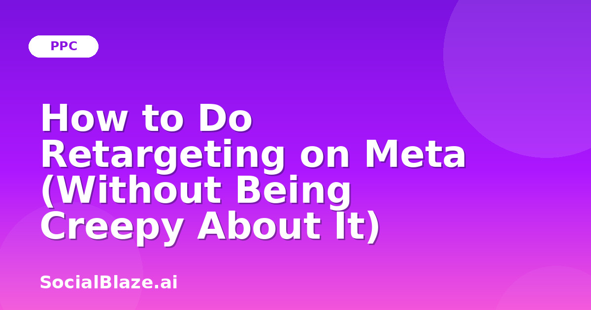 How to Do Retargeting on Meta (Without Being Creepy About It)