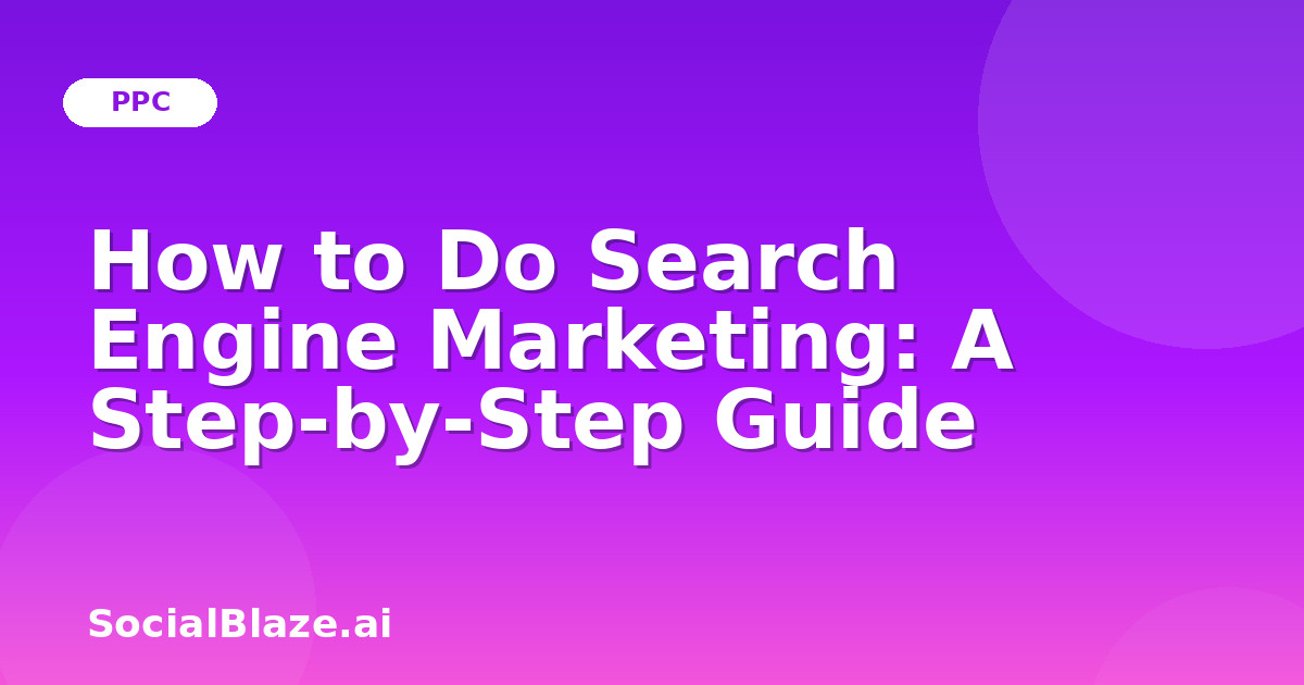 How to Do Search Engine Marketing: A Step-by-Step Guide