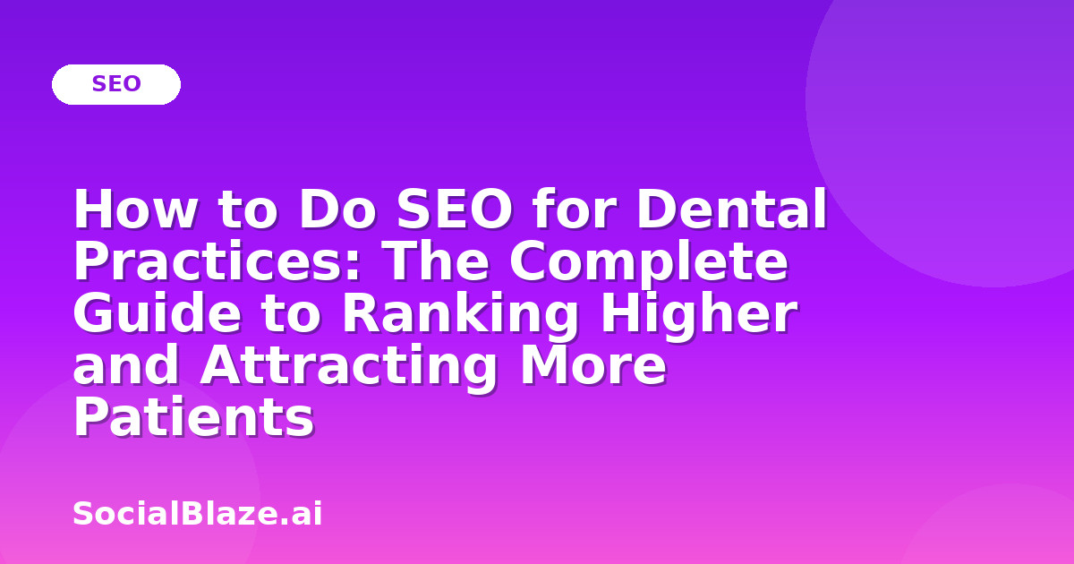 How to Do SEO for Dental Practices: The Complete Guide to Ranking Higher and Attracting More Patients