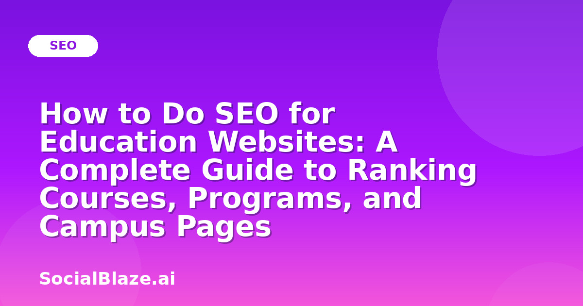 How to Do SEO for Education Websites: A Complete Guide to Ranking Courses, Programs, and Campus Pages