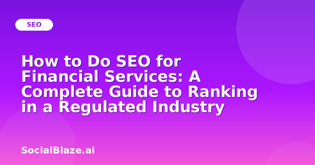 How to Do SEO for Financial Services: A Complete Guide to Ranking in a Regulated Industry