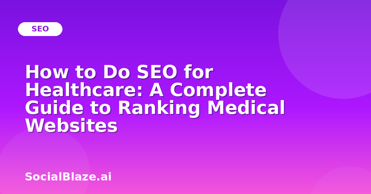 How to Do SEO for Healthcare: A Complete Guide to Ranking Medical Websites