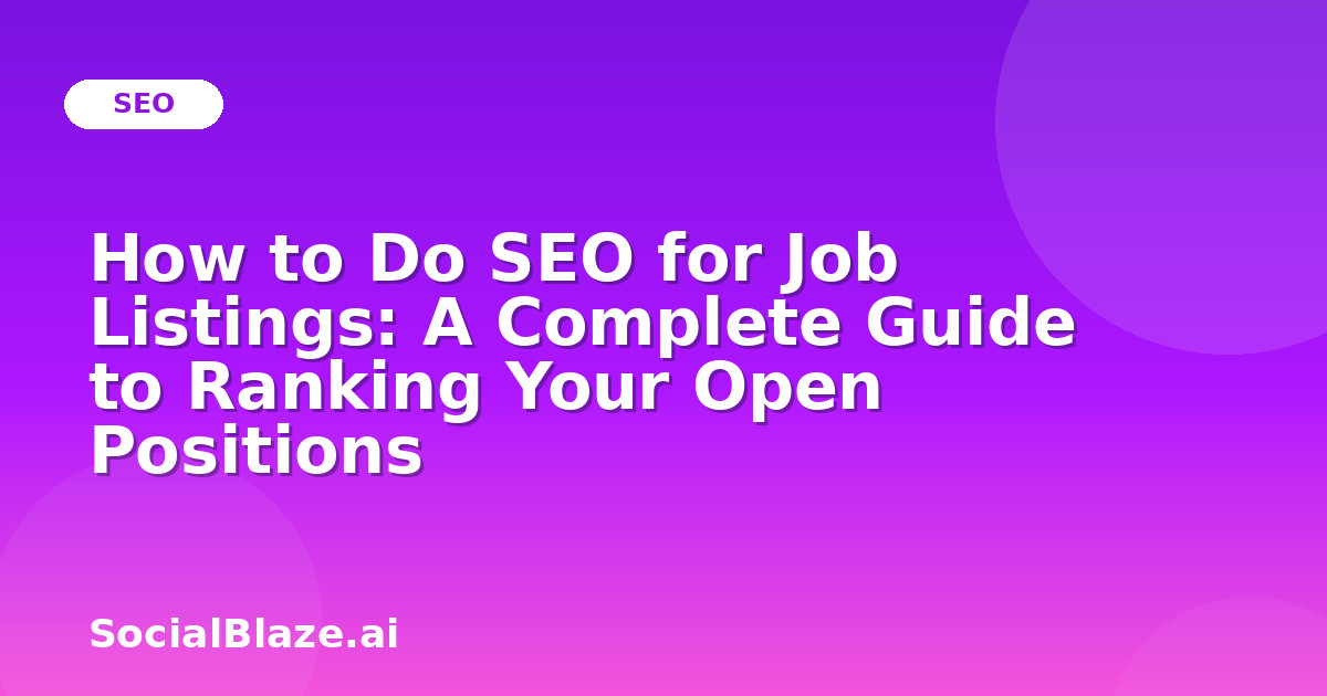How to Do SEO for Job Listings: A Complete Guide to Ranking Your Open Positions