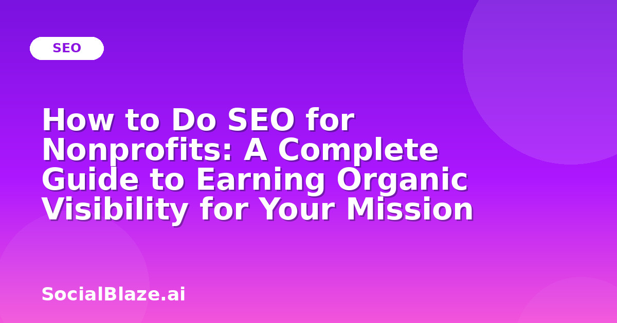 How to Do SEO for Nonprofits: A Complete Guide to Earning Organic Visibility for Your Mission