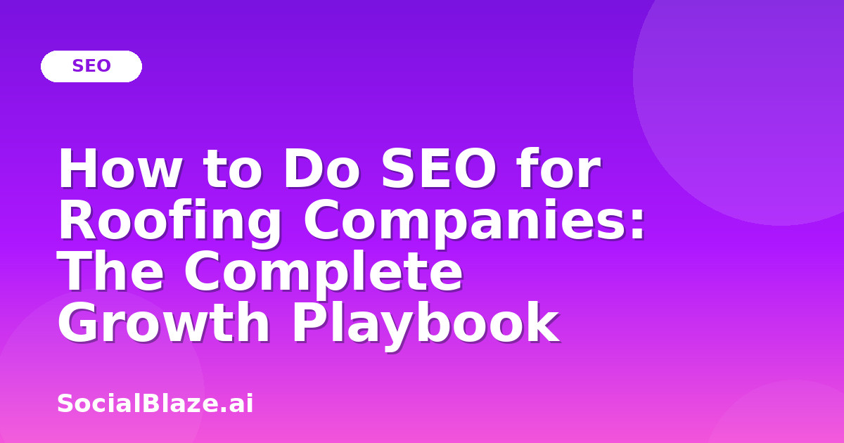 How to Do SEO for Roofing Companies: The Complete Growth Playbook