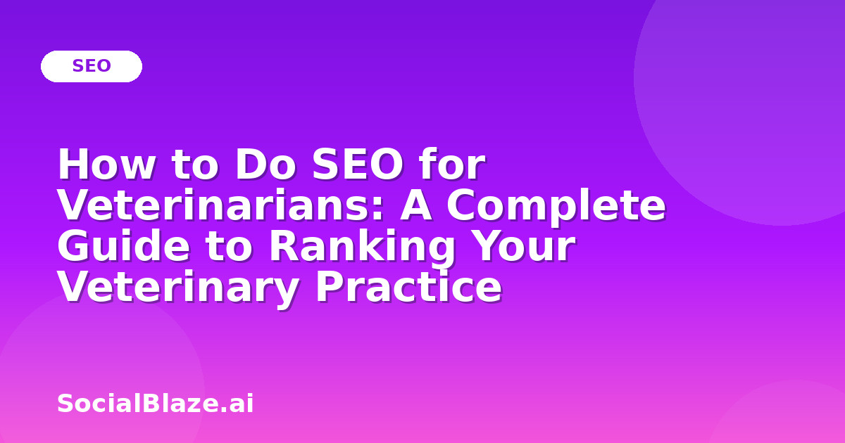 How to Do SEO for Veterinarians: A Complete Guide to Ranking Your Veterinary Practice