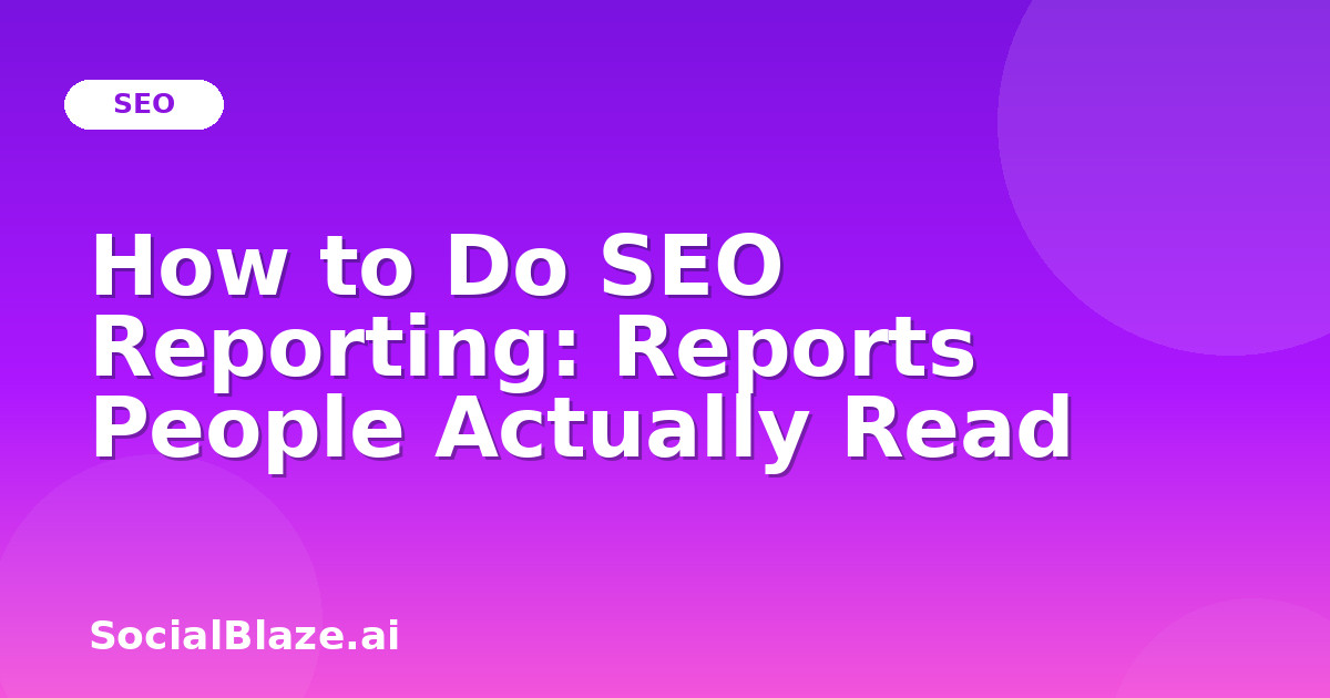 How to Do SEO Reporting: Reports People Actually Read