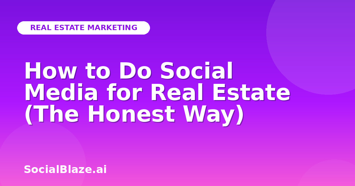 How to Do Social Media for Real Estate (The Honest Way)