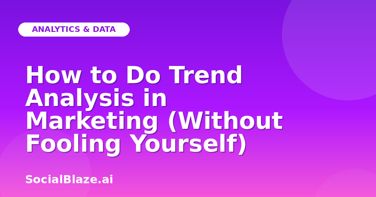 How to Do Trend Analysis in Marketing (Without Fooling Yourself)