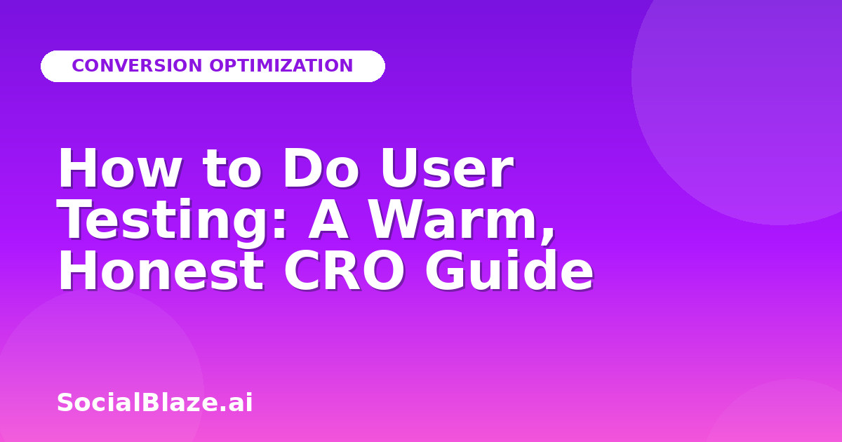 How to Do User Testing: A Warm, Honest CRO Guide