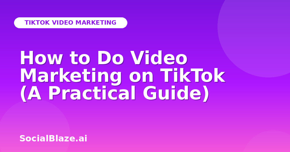 How to Do Video Marketing on TikTok (A Practical Guide)