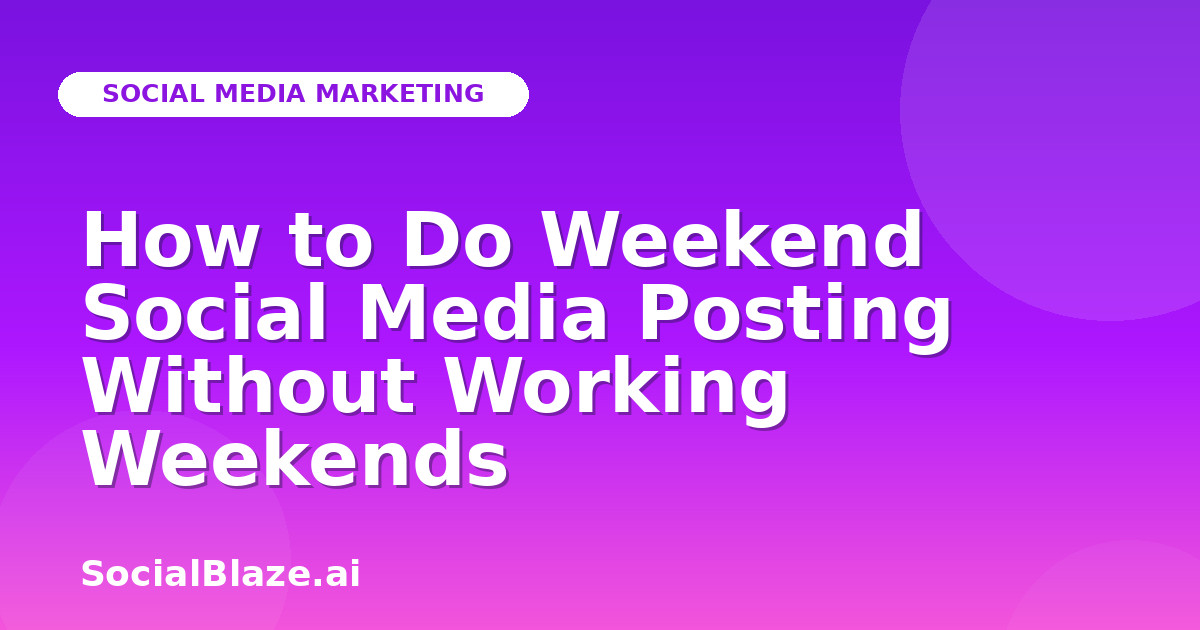 How to Do Weekend Social Media Posting Without Working Weekends