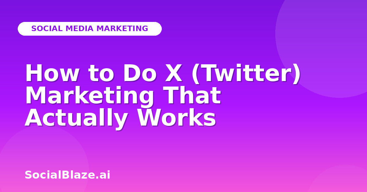 How to Do X (Twitter) Marketing That Actually Works