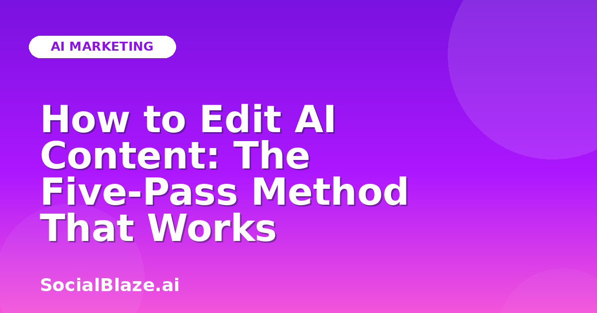How to Edit AI Content: The Five-Pass Method That Works
