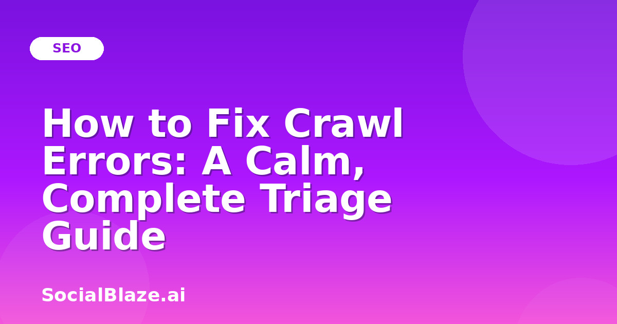 How to Fix Crawl Errors: A Calm, Complete Triage Guide
